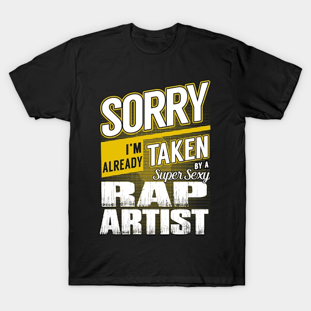 Sorry I'm Already Taken by a Super Sexy Rap Artist T-Shirt by MaliaOliviervm